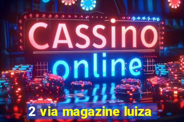 2 via magazine luiza